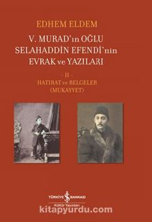 V. Murad’ın Oğlu Selahaddin Efendi’nin Evrak Ve Yazıları II. Cilt – Hatırat Ve Belgeler (Mukayyet) - Edhem Eldem