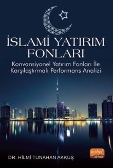 İslami Yatırım Fonları - Konvansiyonel Yatırım Fonları ile Karşılaştırmalı Performans Analizi