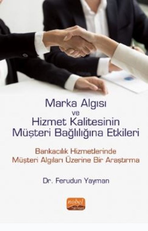 Marka Algısı ve Hizmet Kalitesinin Müşteri Bağlılığına Etkileri (Bankacılık Hizmetlerinde Müşteri Algıları Üzerine Bir Araştırma)