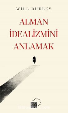 Alman İdealizmini Anlamak - Will Dudley