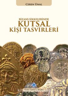Bizans Sikkelerinde Kutsal Kişi Tasvirleri - Ceren Ünal