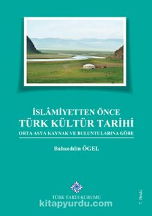 İslamiyetten Önce Türk Kültür Tarihi & Orta Asya Kaynak ve Buluntularına Göre