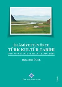 İslamiyetten Önce Türk Kültür Tarihi & Orta Asya Kaynak ve Buluntularına Göre
