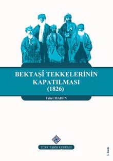 Bektaşi Tekkelerinin Kapatılması (1826) ve Bektaşiliğin Yasaklı Yılları - Fahri Maden