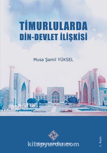 Timurlularda Din-Devlet İlişkisi - Musa Şamil Yüksel