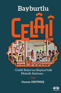 Bayburtlu Celali / Celali Baba'nın Bayburt'taki Mahalli Anlatımı