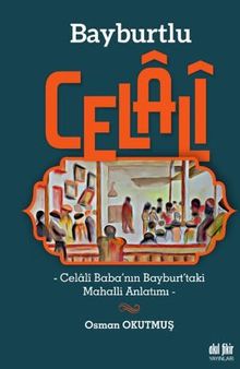 Bayburtlu Celali / Celali Baba'nın Bayburt'taki Mahalli Anlatımı