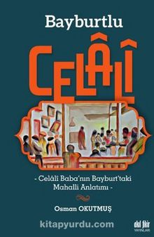 Bayburtlu Celali / Celali Baba’nın Bayburt’taki Mahalli Anlatımı - Osman  Okutmuş