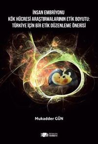 İnsan Embriyonu Kök Hücresi Araştırmalarının Etik Boyutu: Türkiye İçin Bir Etik Düzenleme Önerisi 