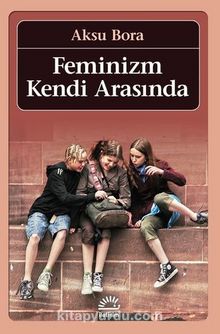 Feminizm Kendi Arasında - Aksu Bora