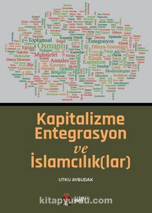 Kapitalizme Entegrasyon ve İslamcılık(lar) - Utku  Aybudak