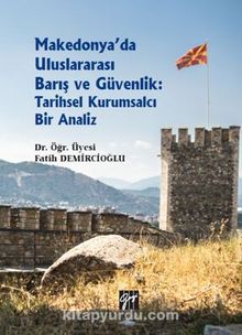 Makedonya'da Uluslararası Barış ve Güvenlik: Tarihsel Kurumsalcı Bir Analiz - Dr.Öğrt.Üy Fatih  Demircioğlu