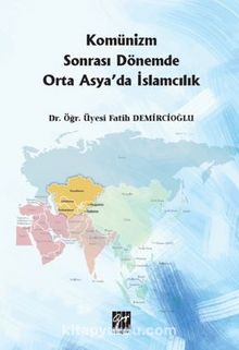 Komünizm Sonrası Dönemde Orta Asya'da İslamcılık - Dr.Öğrt.Üy Fatih  Demircioğlu