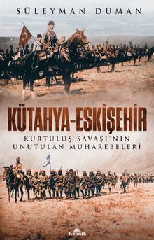 Kütahya-Eskişehir & Kurtuluş Savaşı'nın Unutulan Muharebeleri