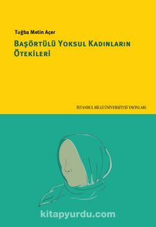 Başörtülü Yoksul Kadınların Ötekileri - Tuğba  Metin Açer