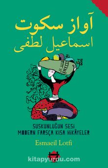 Suskunluğun Sesi  Modern Farsça Kısa Hikayeler - Esmaeil Lotfi