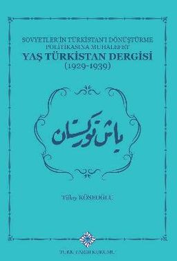 Sovyetlerin Türkistan'ı Dönüştürme Politikasına Muhalefet Yaş Türkistan Dergisi (1929-1939)