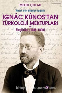 Macar Arşiv Belgeleri Işığında Ignac Kunos’tan Türkoloji Mektupları ve Eleştiriler (1885-1890) - Melek Çolak