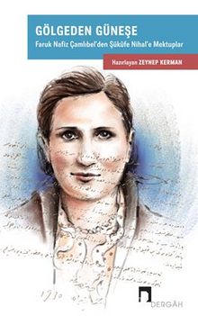 Gölgeden Güneşe / Faruk Nafiz Çamlıbel’den Şükufe Nihal’e Mektuplar - Bilinmeyen Yazar