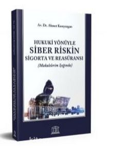 Hukuki Yönüyle Siber Riskin Sigorta ve Reasüransı (Makalelerim Işığında) - Ahmet Karayazgan