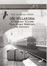 Göç Yollarında  Altmışıncı Yılında Türk Alman Edebiyatı Ve Kültürü