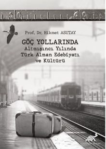 Göç Yollarında  Altmışıncı Yılında Türk Alman Edebiyatı Ve Kültürü