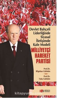 Devlet Bahçeli Liderliğinde Siyasal İletişimde Kale Modeli: Milliyetçi Hareket Partisi - Bilgehan Gültekin