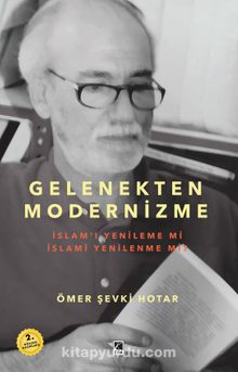 Gelenekten Modernizme: İslam'ı Yenileme mi İslami Yenilenme mi? - Ömer Şevki Hotar