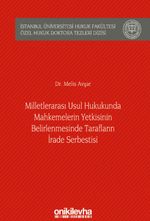 Milletlerarası Usul Hukukunda Mahkemelerin Yetkisinin Belirlenmesinde Tarafların İrade Serbestisi İstanbul Üniversitesi Hukuk Fakültesi Özel Hukuk Doktora Tezleri Dizisi No: 27