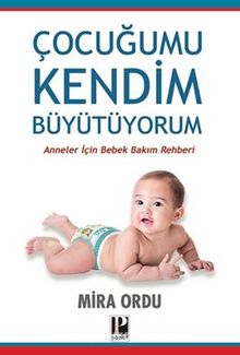 Çocuğumu Kendim Büyütüyorum / Anneler İçin Bebek Bakım Rehberi - Mira  Ordu