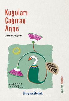 Kuğuları Çağıran Anne - Gökhan Akçiçek