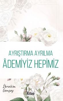 Ayrıştırma Ayrılma Ademiyiz Hepimiz - İbrahim Gençay