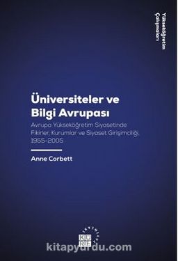 Üniversiteler ve Bilgi Avrupası Avrupa Yükseköğretim Siyasetinde Fikirler / Kurumlar ve Siyaset Girişimciliği, 1955-2005