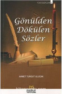 Gönülden Dökülen Sözler - Ahmet Turgut  Ulucak