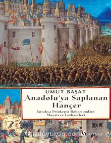 Anadolu’ya Saplanan Hançer Antakya Prinkepsi Bohemond’un Hayatı ve Faaliyetleri - Umut  Başat