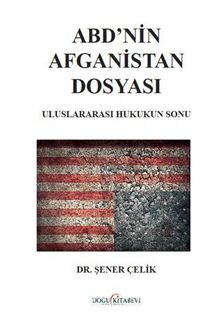 ABD’nin Afganistan Dosyası Uluslararası Hukukun Sonu - Dr. Şener Çelik