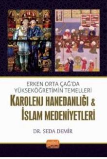 Erken Orta Çağda Yükseköğretimin Temelleri: Karolenj Hanedanlığı & İslam Medeniyetleri