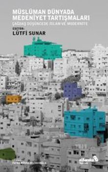 Müslüman Dünyada Medeniyet Tartışmaları: Çağdaş Düşüncede İslam Ve Modernite