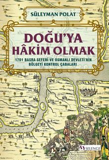 Doğu'ya Hakim Olmak 1701 Basra Seferi ve Osmanlı Devleti'nin Bölgeyi Kontrol Çabaları