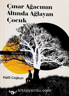 Çınar Ağacının Altında Ağlayan Çocuk - Halil Coşkun
