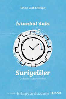 İstanbul'daki Suriyeliler & Gündelik Hayat ve Mekan - Emine Uçak Erdoğan