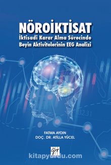 Nöroiktisat İktisadi Karar Alma Sürecinde Beyin Aktivitelerinin EEG Analizi - Fatma Aydın