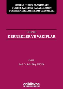 Medeni Hukuk Alanındaki Güncel Yargıtay Kararlarının Değerlendirilmesi Sempozyumları Cilt III - Dernekler ve Vakıflar