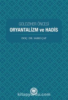 Goldziher Öncesi Oryantalizm Ve Hadis - Doç. Dr. Sabri  Çap