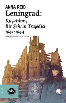 Leningrad: Kuşatılmış Bir Şehrin Trajedisi 1941 -1944