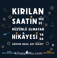 Kırılan Saatin Hiç de Hüzünlü Olmayan Hikayesi ya da Uzayda Nasıl Çay İçilir? - Olcay Mağden Ünal