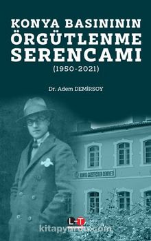 Konya Basınının Örgütlenme Serencamı (1950-2021) - Adem Demirsoy