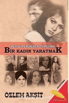 Beyaz Perdeden Topluma Bir Kadın Yaratmak - Özlem Akşit