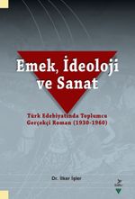 Emek, İdeoloji ve Sanat-Türk Edebiyatında Toplumcu Gerçekçi Roman (1930-1960)