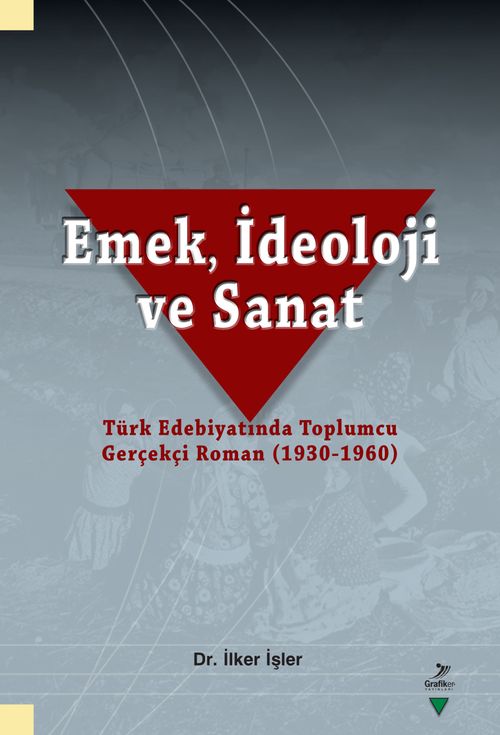 Emek, İdeoloji ve Sanat-Türk Edebiyatında Toplumcu Gerçekçi Roman (1930-1960)